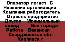 Оператор-логист 1С › Название организации ­ Компания-работодатель › Отрасль предприятия ­ Другое › Минимальный оклад ­ 1 - Все города Работа » Вакансии   . Свердловская обл.,Карпинск г.